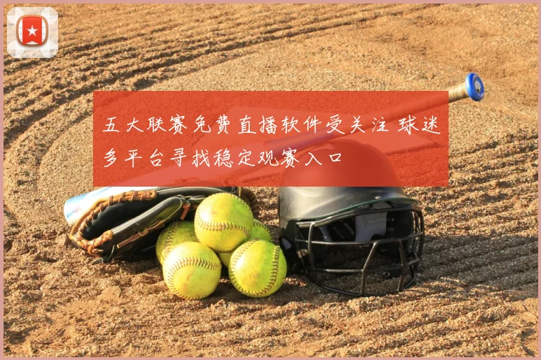 五大联赛免费直播软件受关注 球迷多平台寻找稳定观赛入口